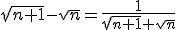 \sqrt{n + 1} - \sqrt{n} = \frac{1}{\sqrt{n + 1} + \sqrt{n}}